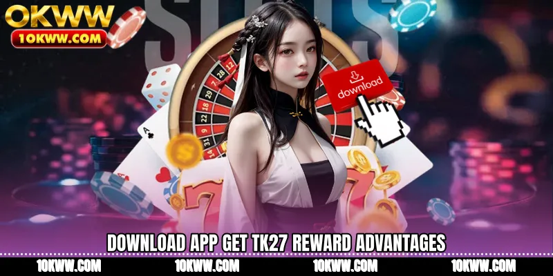 Download app get Tk27 reward advantages