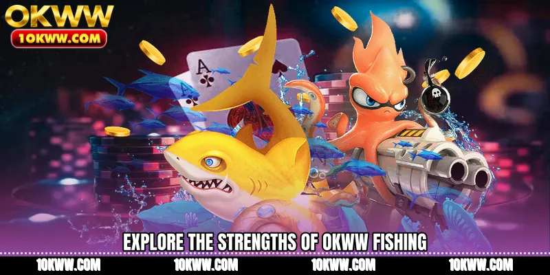 Explore the strengths of OKWW Fishing