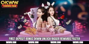 First Deposit Bonus OKWW Unlock Bigger Rewards Faster