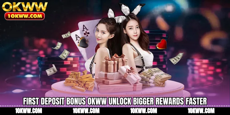 First Deposit Bonus OKWW Unlock Bigger Rewards Faster
