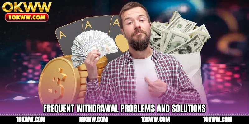 Frequent withdrawal problems and solutions