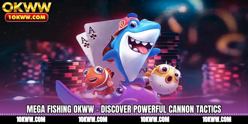 Mega Fishing OKWW - Discover Powerful Cannon Tactics