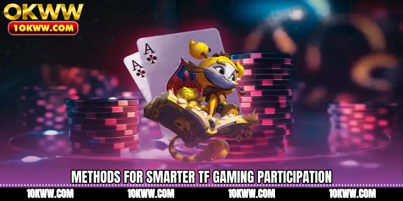Methods for smarter TF Gaming participation