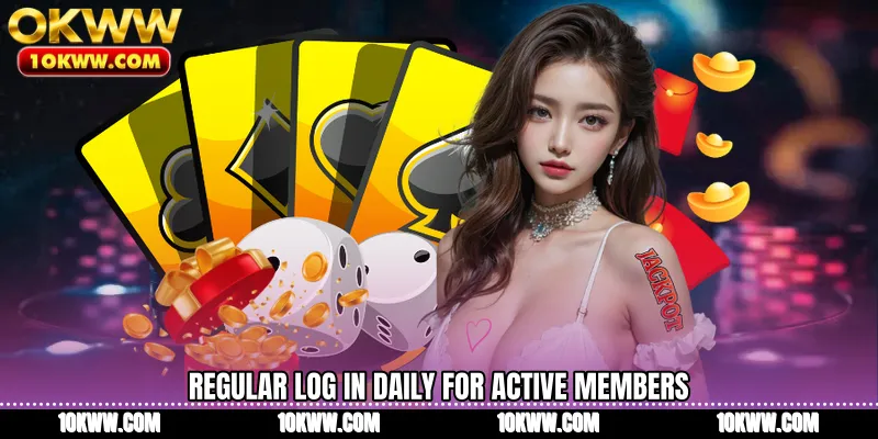 Regular Log in daily for active members