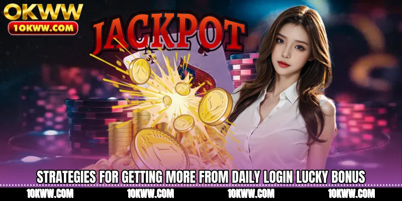Strategies for getting more from Daily Login Lucky Bonus