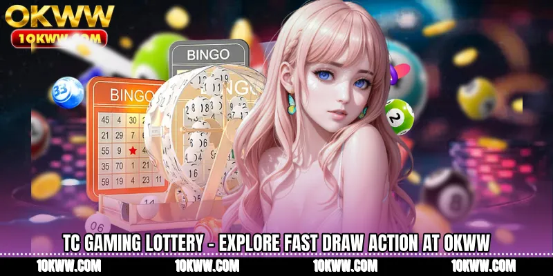 TC Gaming Lottery - Explore Fast Draw Action At OKWW