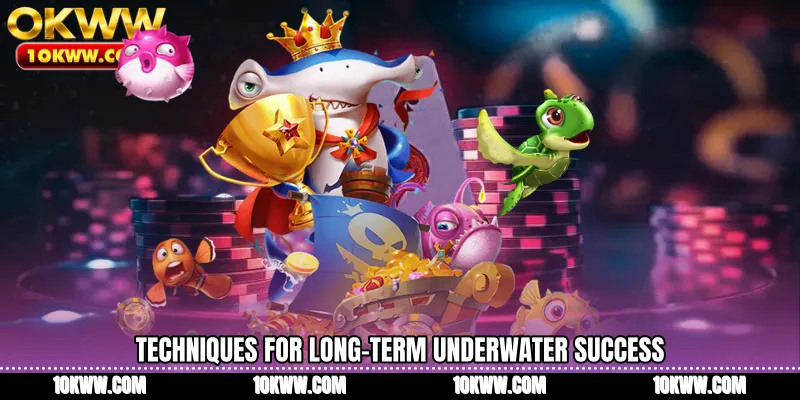 Techniques for long-term underwater success
