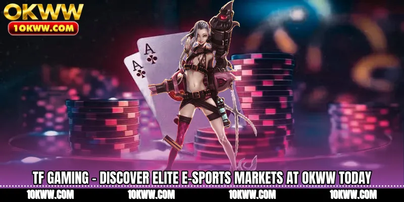 TF Gaming - Discover Elite E-Sports Markets At OKWW Today