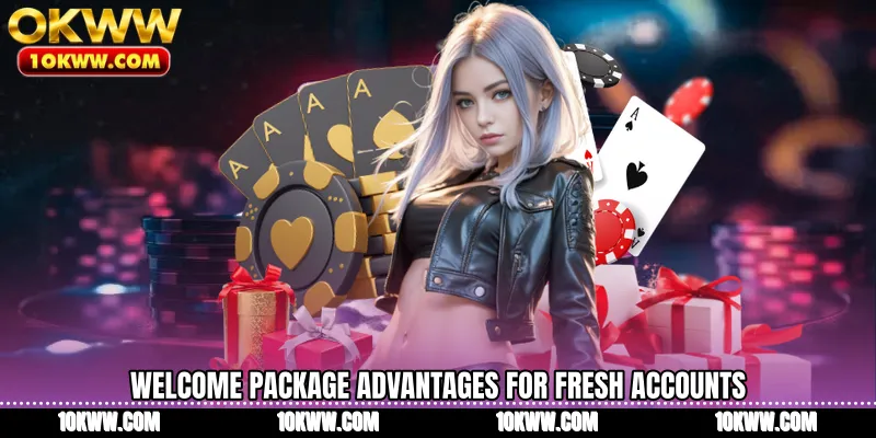 Welcome package advantages for fresh accounts